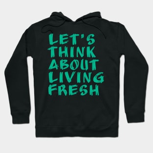 let's think about living fresh Hoodie